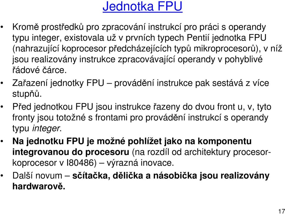 Před jednotkou FPU jsou instrukce řazeny do dvou front u, v, tyto fronty jsou totožné s frontami pro provádění instrukcí s operandy typu integer.