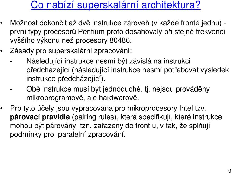 Zásady pro superskalární zpracování: - Následující instrukce nesmí být závislá na instrukci předcházející (následující instrukce nesmí potřebovat výsledek instrukce