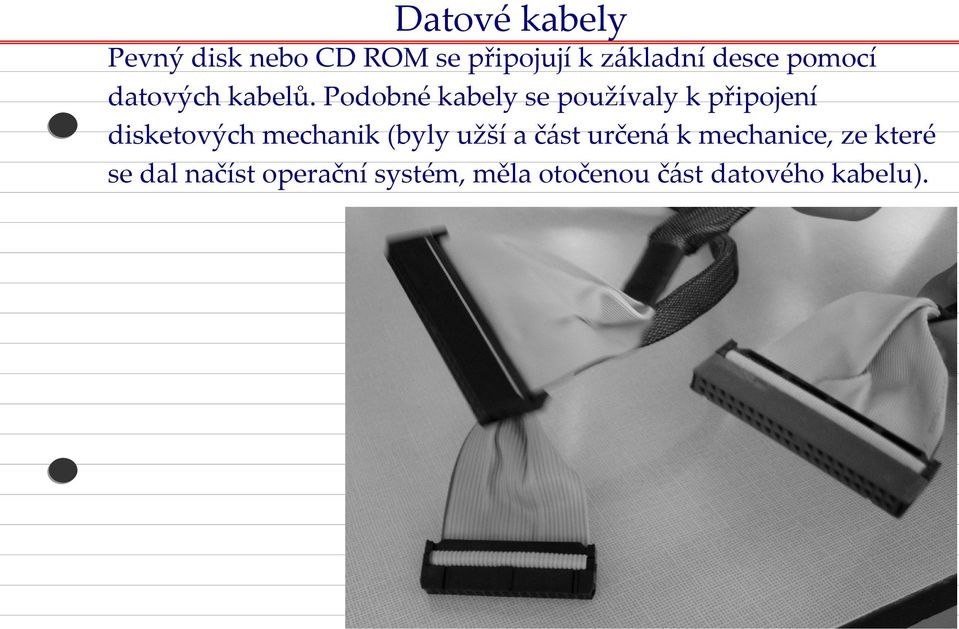 Podobné kabely se používaly k připojení disketových mechanik (byly