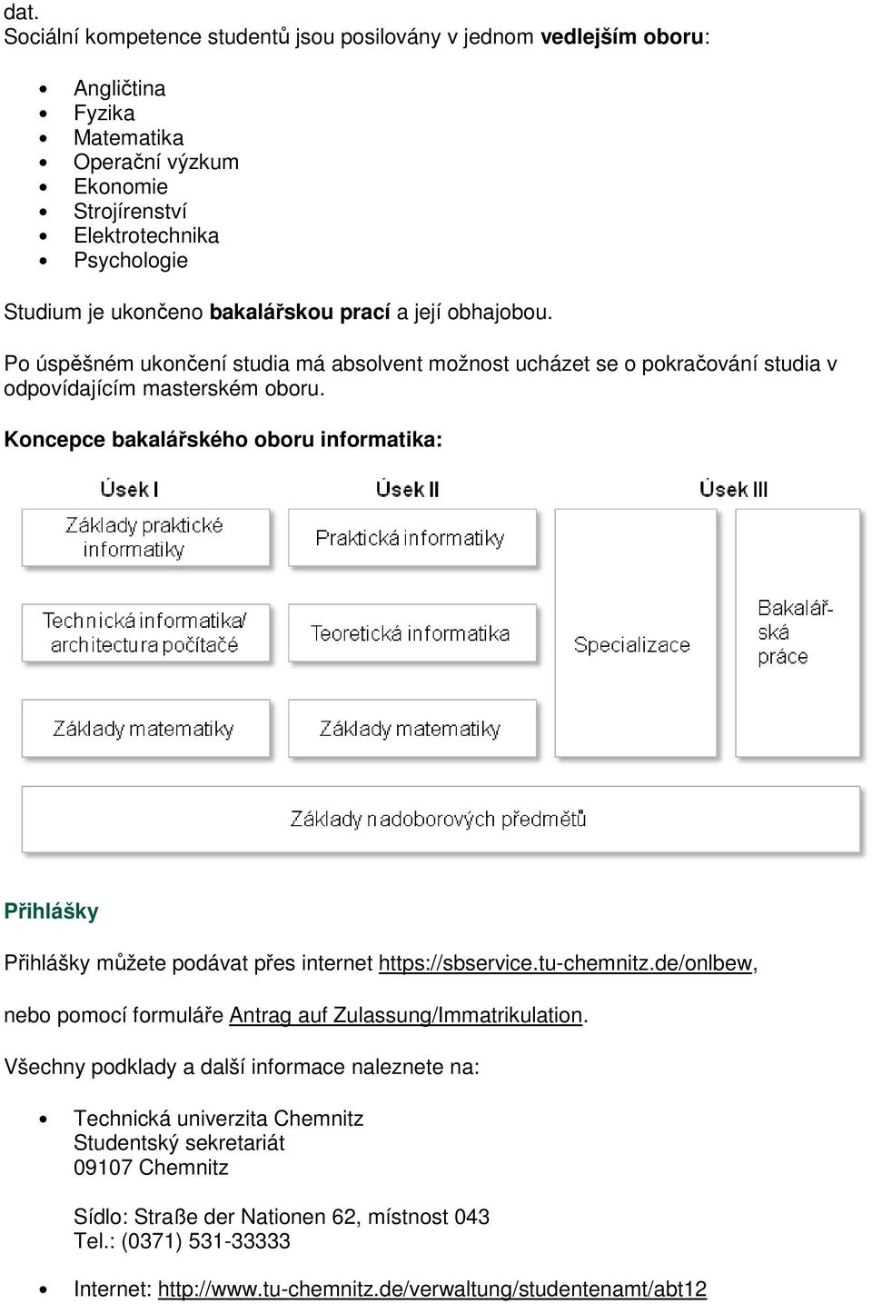 Koncepce bakalářského oboru informatika: Přihlášky Přihlášky můžete podávat přes internet https://sbservice.tu-chemnitz.de/onlbew, nebo pomocí formuláře Antrag auf Zulassung/Immatrikulation.