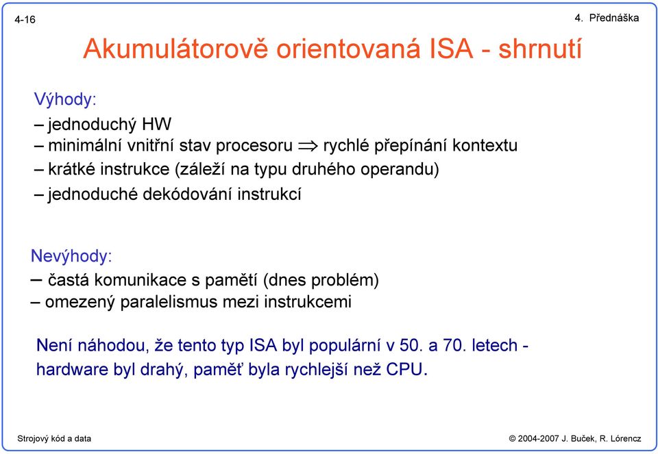 přepínání kontextu krátké instrukce (záleží na typu druhého operandu) jednoduché dekódování instrukcí Nevýhody: