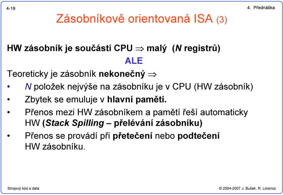 Teoreticky je zásobník nekonečný N položek nejvýše na zásobníku je v CPU (HW zásobník) Zbytek se