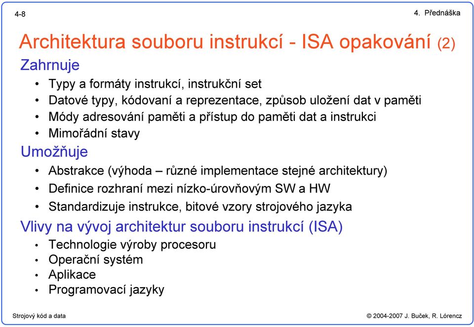 reprezentace, způsob uložení dat v paměti Módy adresování paměti a přístup do paměti dat a instrukci Mimořádní stavy Umožňuje Abstrakce (výhoda