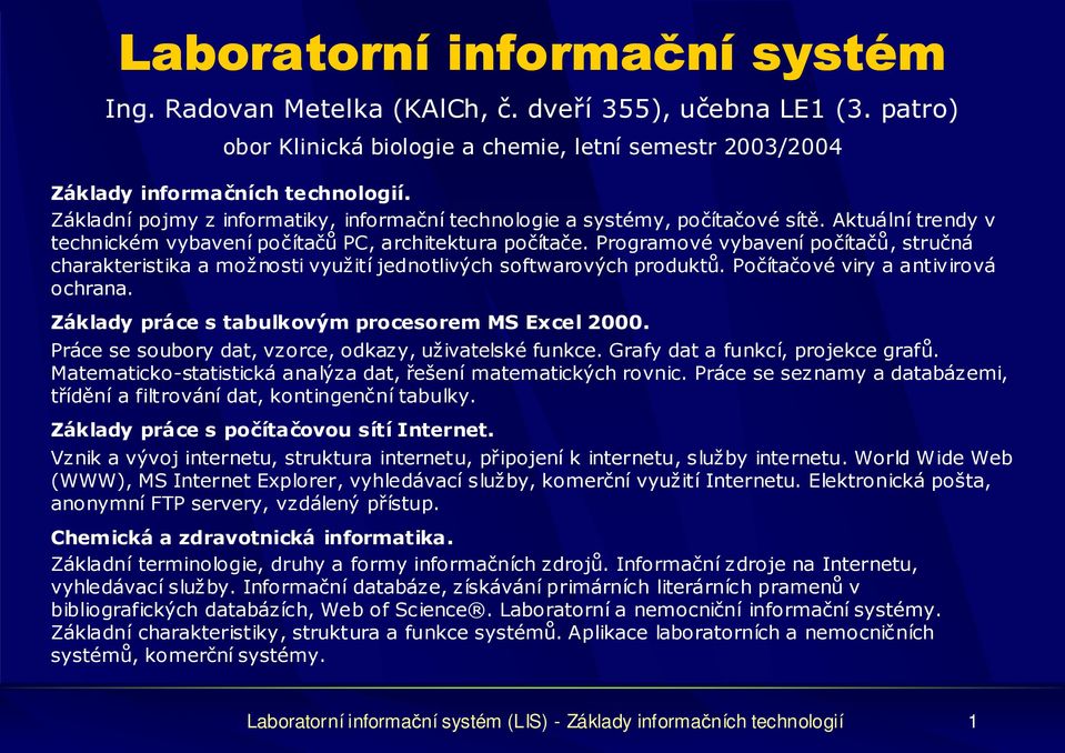 Programové vybavení počítačů, stručná charakteristika a možnosti využití jednotlivých softwarových produktů. Počítačové viry a antivirová ochrana. Základy práce s tabulkovým procesorem MS Excel 2000.