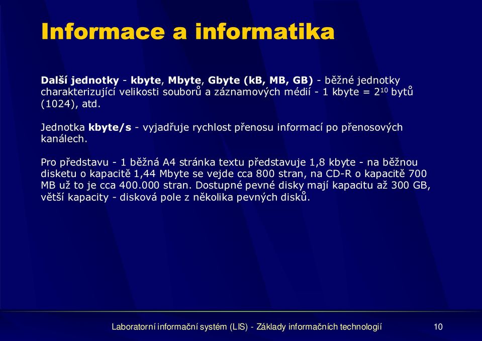 Pro představu - 1 běžná A4 stránka textu představuje 1,8 kbyte - na běžnou disketu o kapacitě 1,44 Mbyte se vejde cca 800 stran, na CD-R o kapacitě 700 MB