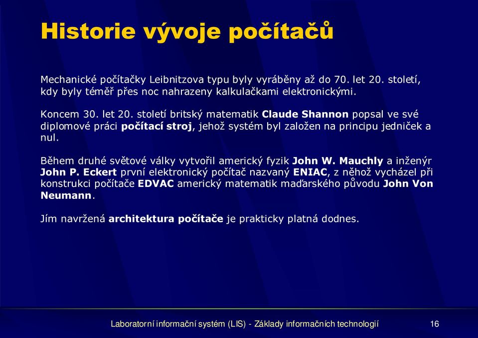 Během druhé světové války vytvořil americký fyzik John W. Mauchly a inženýr John P.