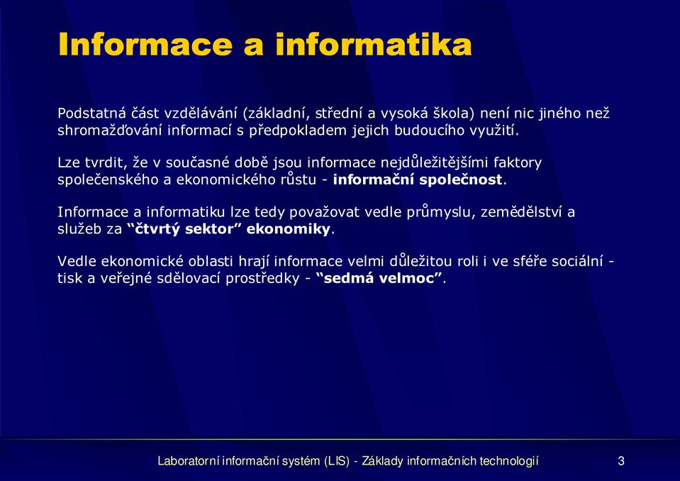 Informace a informatiku lze tedy považovat vedle průmyslu, zemědělství a služeb za čtvrtý sektor ekonomiky.