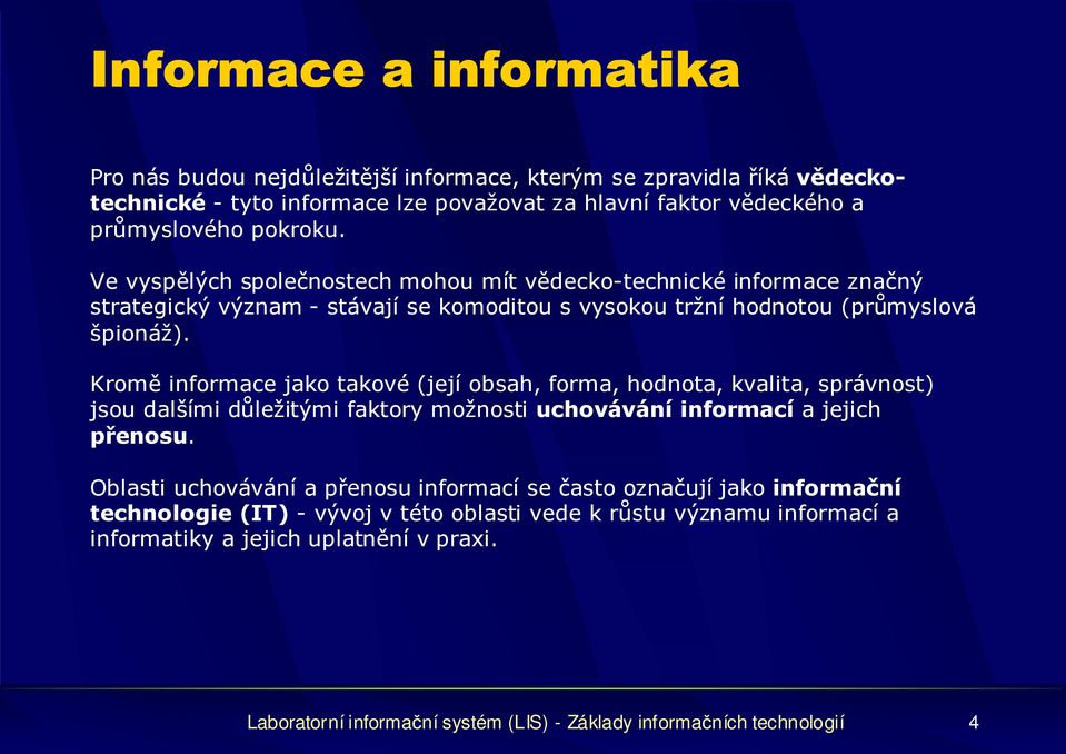 Kromě informace jako takové (její obsah, forma, hodnota, kvalita, správnost) jsou dalšími důležitými faktory možnosti uchovávání informací a jejich přenosu.