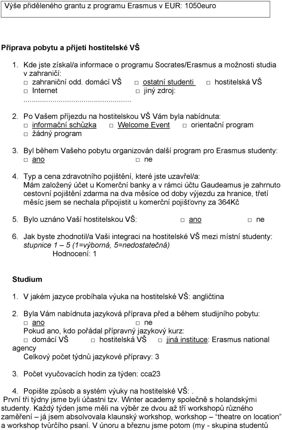 Po Vašem příjezdu na hostitelskou VŠ Vám byla nabídnuta: informační schůzka Welcome Event orientační program žádný program 3. Byl během Vašeho pobytu organizován další program pro Erasmus studenty: 4.