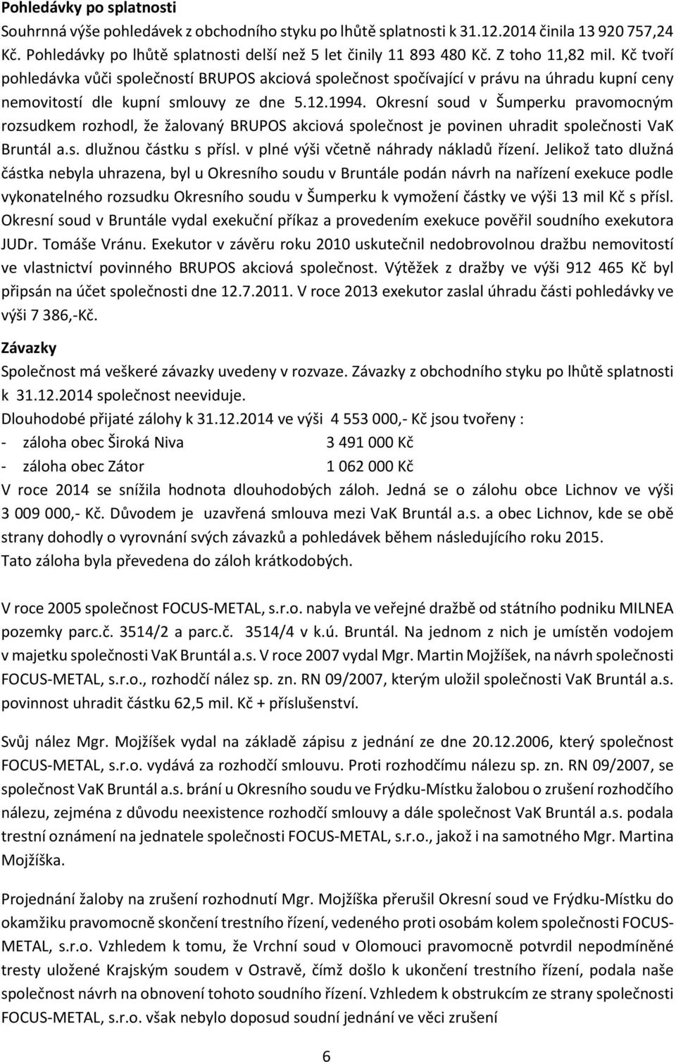 Okresní soud v Šumperku pravomocným rozsudkem rozhodl, že žalovaný BRUPOS akciová společnost je povinen uhradit společnosti VaK Bruntál a.s. dlužnou částku s přísl.