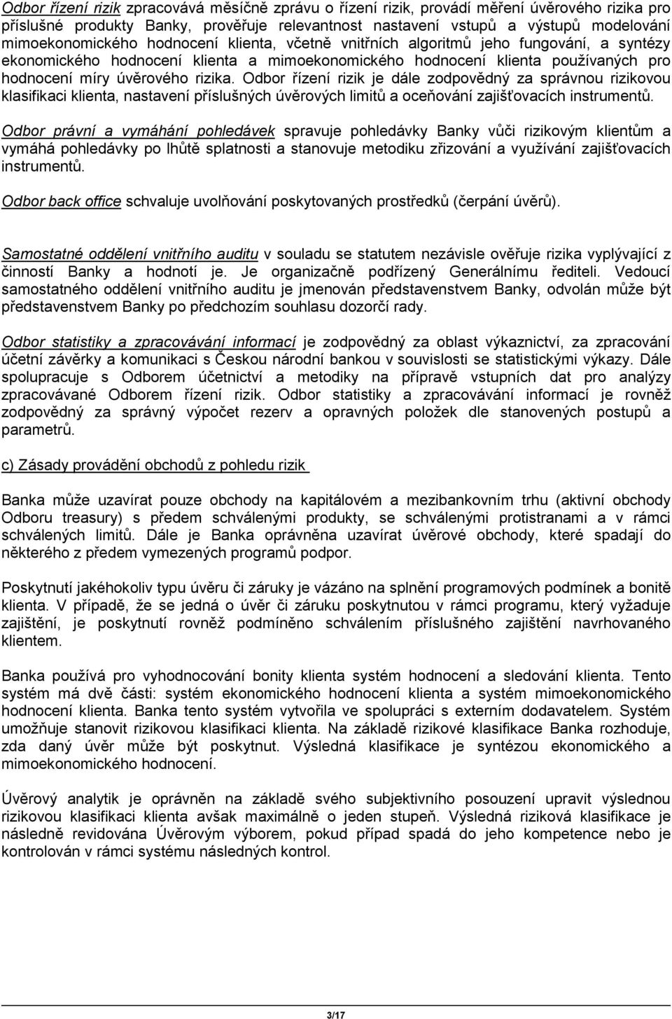 rizika. Odbor řízení rizik je dále zodpovědný za správnou rizikovou klasifikaci klienta, nastavení příslušných úvěrových limitů a oceňování zajišťovacích instrumentů.