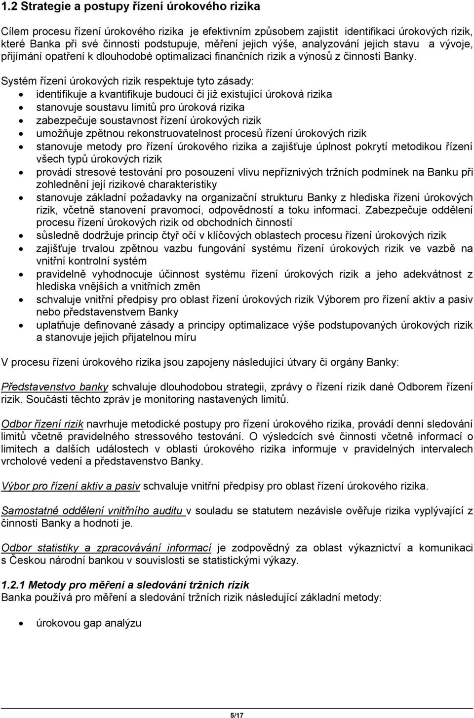 Systém řízení úrokových rizik respektuje tyto zásady: identifikuje a kvantifikuje budoucí či již existující úroková rizika stanovuje soustavu limitů pro úroková rizika zabezpečuje soustavnost řízení