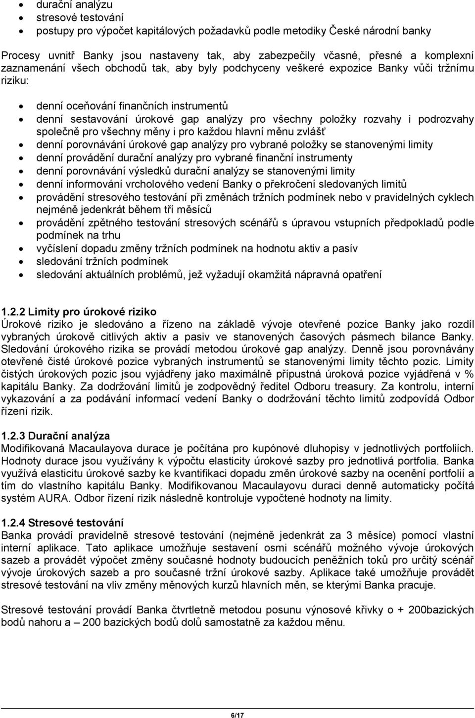 i podrozvahy společně pro všechny měny i pro každou hlavní měnu zvlášť denní porovnávání úrokové gap analýzy pro vybrané položky se stanovenými limity denní provádění durační analýzy pro vybrané