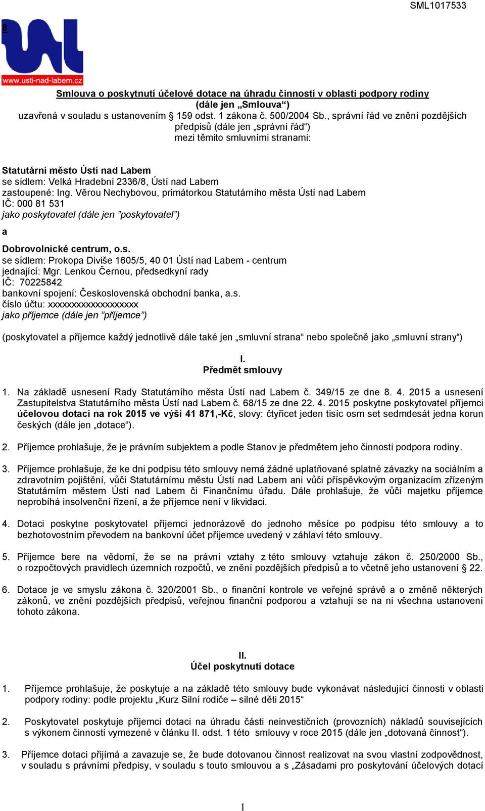 Věrou Nechybovou, primátorkou Statutárního města Ústí nad Labem IČ: 000 81 531 jako poskytovatel (dále jen poskytovatel ) a Dobrovolnické centrum, o.s. se sídlem: Prokopa Diviše 1605/5, 40 01 Ústí nad Labem - centrum jednající: Mgr.