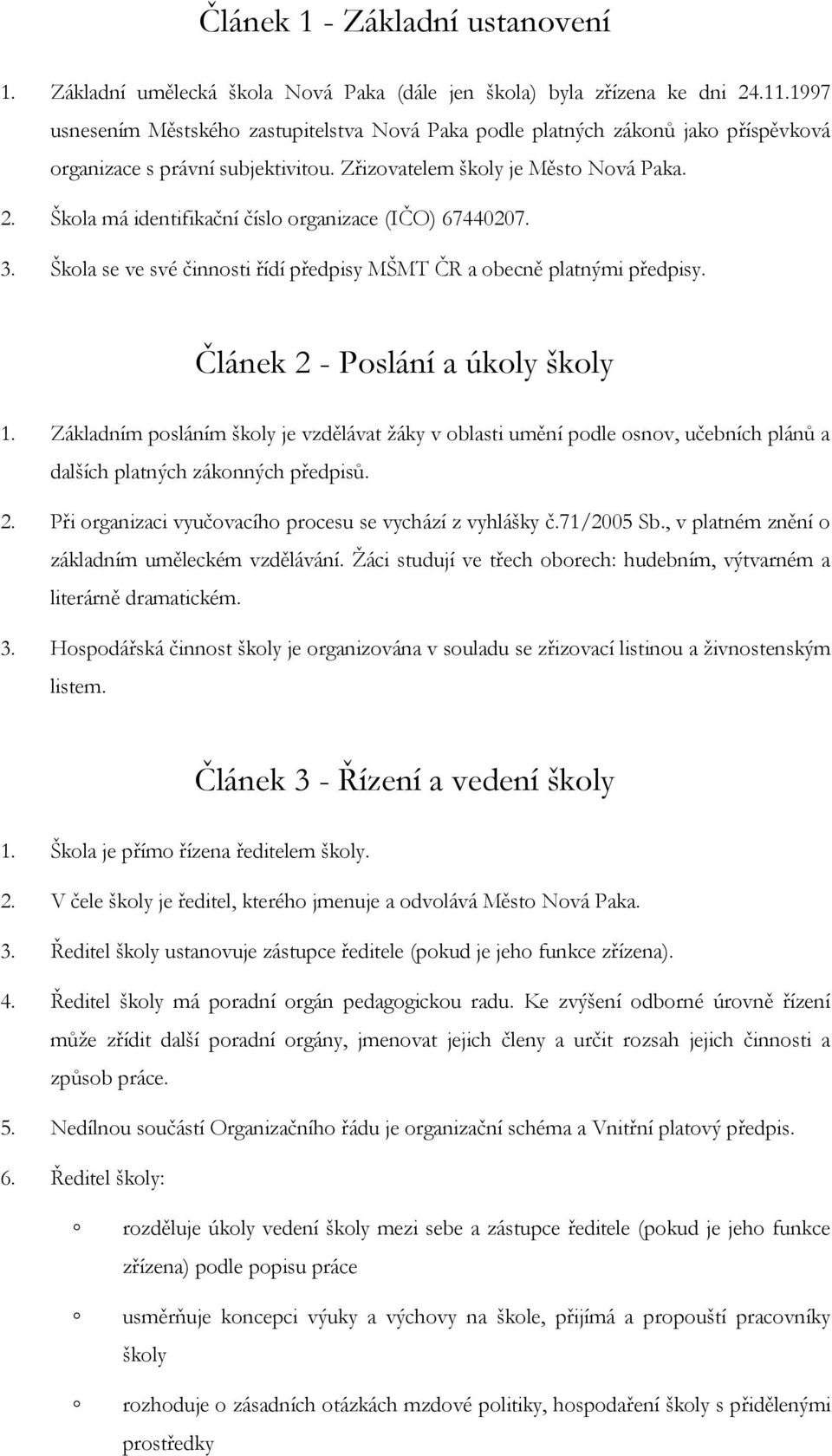 Škola má identifikační číslo organizace (IČO) 67440207. 3. Škola se ve své činnosti řídí předpisy MŠMT ČR a obecně platnými předpisy. Článek 2 - Poslání a úkoly školy 1.