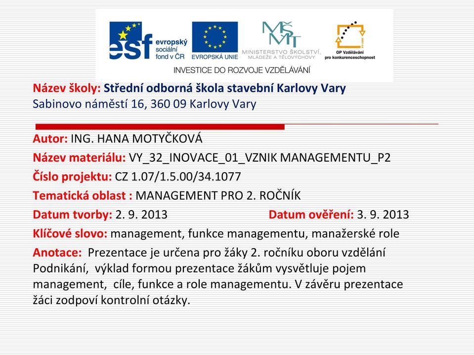 ROČNÍK Datum tvorby: 2. 9. 2013 Datum ověření: 3. 9. 2013 Klíčové slovo: management, funkce managementu, manažerské role Anotace: Prezentace je určena pro žáky 2.