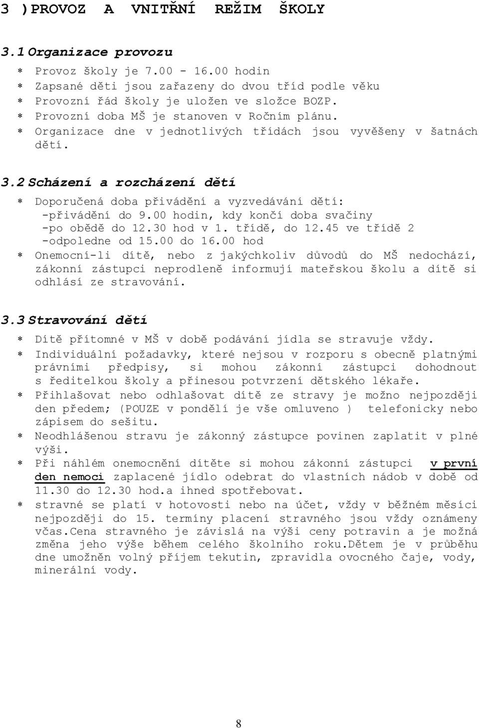 2 Scházení a rozcházení dětí Doporučená doba přivádění a vyzvedávání dětí: -přivádění do 9.00 hodin, kdy končí doba svačiny -po obědě do 12.30 hod v 1. třídě, do 12.45 ve třídě 2 -odpoledne od 15.