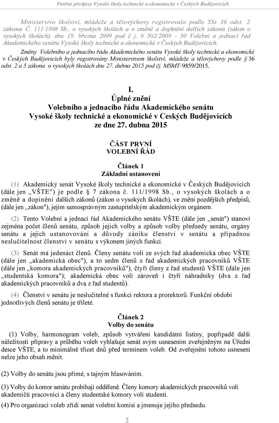 Změny Volebního a jednacího řádu Akademického senátu Vysoké školy technické a ekonomické v Českých Budějovicích byly registrovány Ministerstvem školství, mládeže a tělovýchovy podle 36 odst.