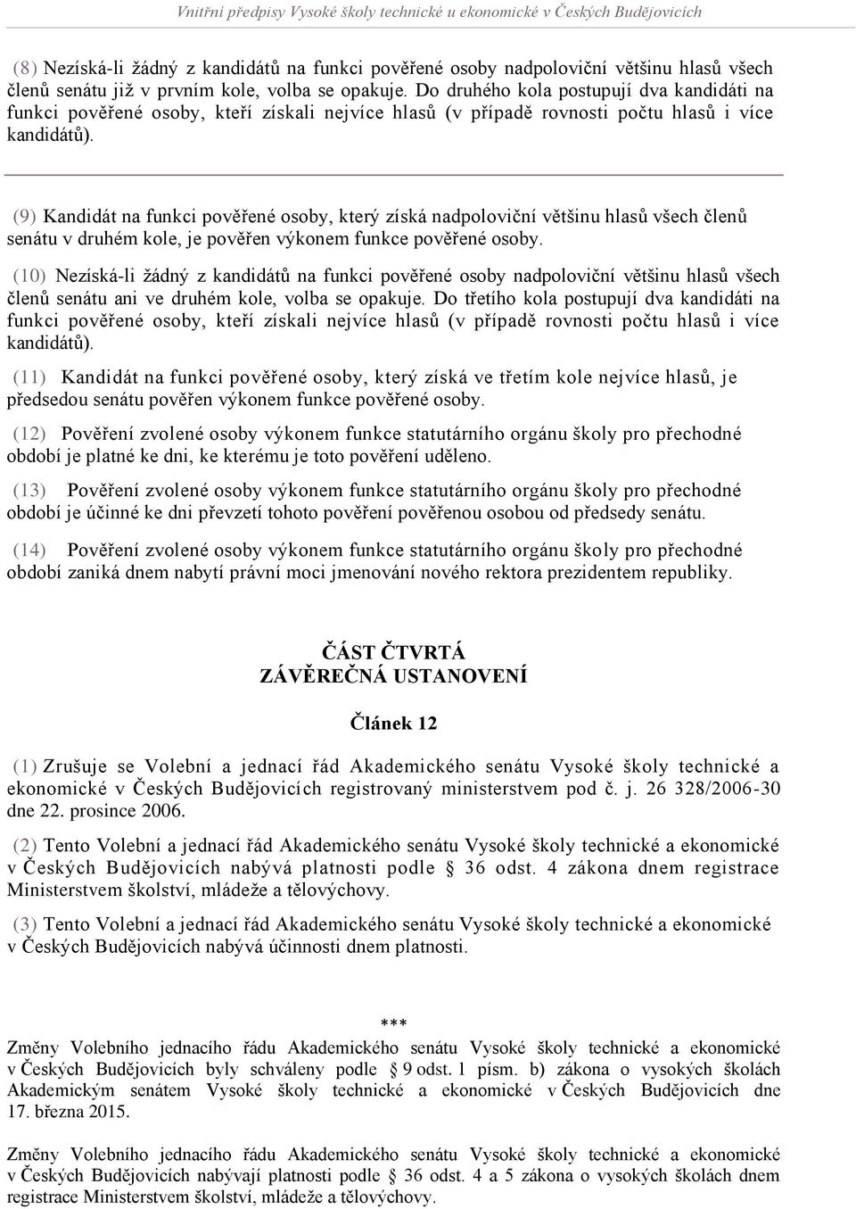 (9) Kandidát na funkci pověřené osoby, který získá nadpoloviční většinu hlasů všech členů senátu v druhém kole, je pověřen výkonem funkce pověřené osoby.