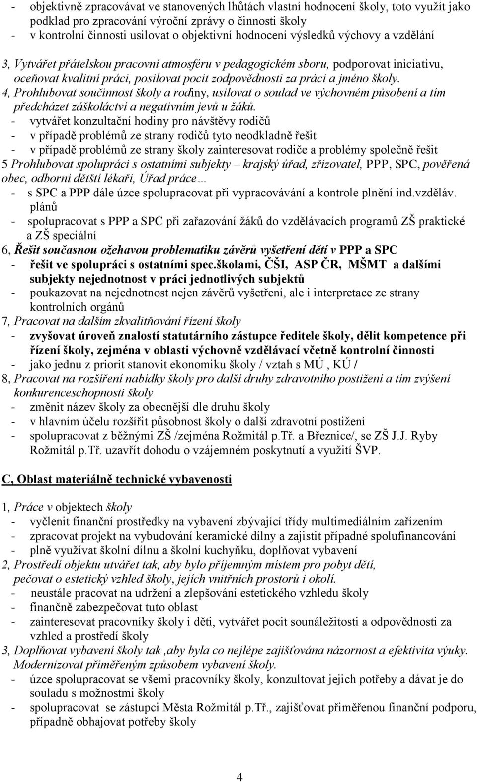 4, Prohlubovat součinnost školy a rodiny, usilovat o soulad ve výchovném působení a tím předcházet záškoláctví a negativním jevů u žáků.