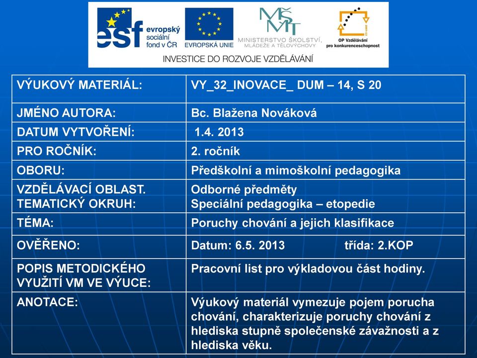 ročník Předškolní a mimoškolní pedagogika Odborné předměty Speciální pedagogika etopedie Poruchy chování a jejich klasifikace OVĚŘENO: Datum: