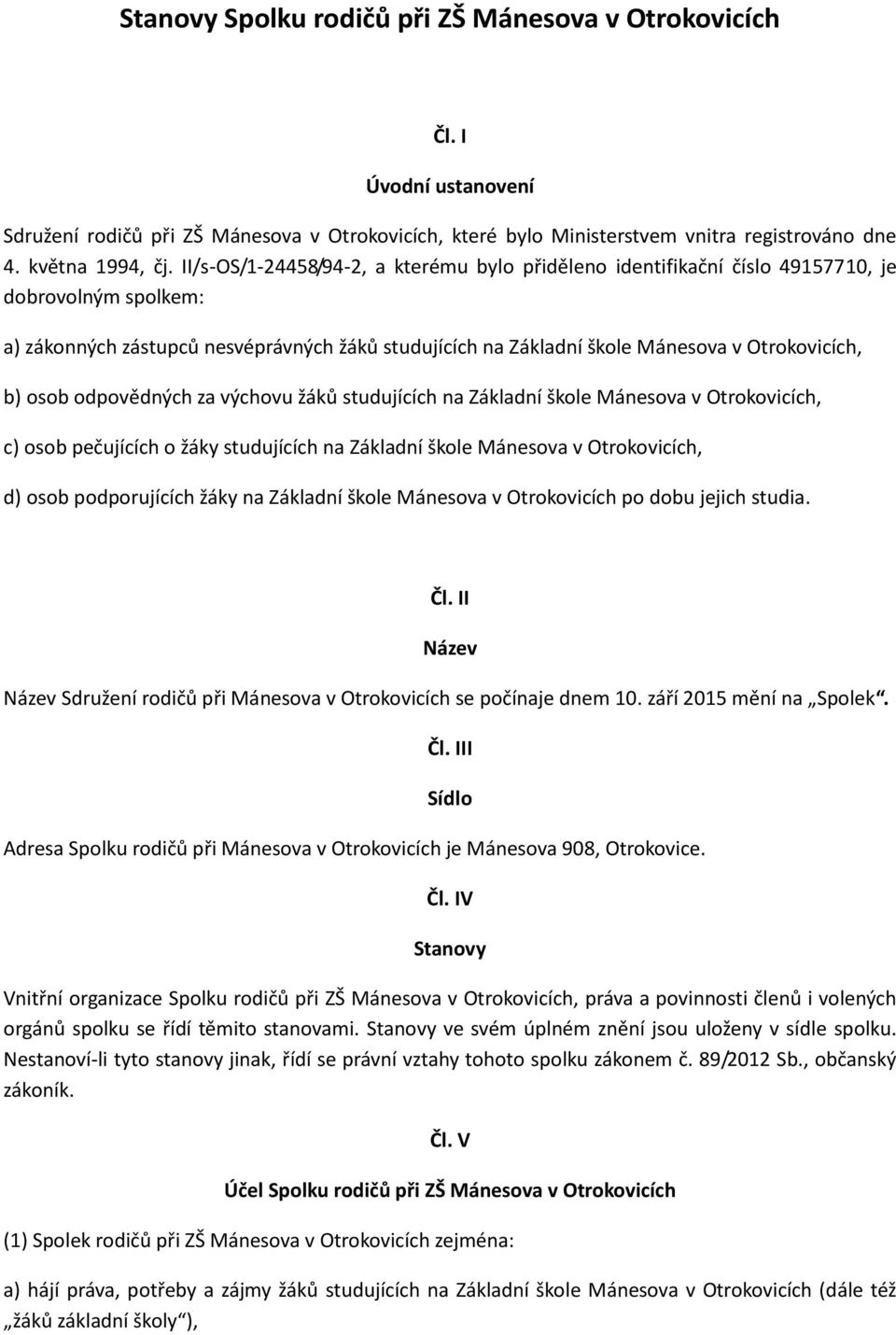 osob odpovědných za výchovu žáků studujících na Základní škole Mánesova v Otrokovicích, c) osob pečujících o žáky studujících na Základní škole Mánesova v Otrokovicích, d) osob podporujících žáky na