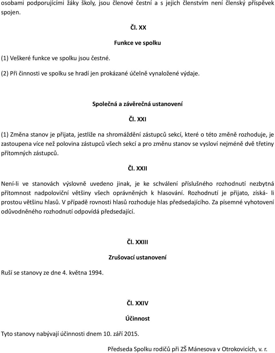 XXI (1) Změna stanov je přijata, jestliže na shromáždění zástupců sekcí, které o této změně rozhoduje, je zastoupena více než polovina zástupců všech sekcí a pro změnu stanov se vysloví nejméně dvě