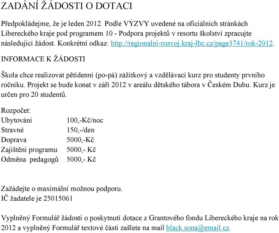 cz/page3741/rok-2012. INFORMACE K ŽÁDOSTI Škola chce realizovat pětidenní (po-pá) zážitkový a vzdělávací kurz pro studenty prvního ročníku.