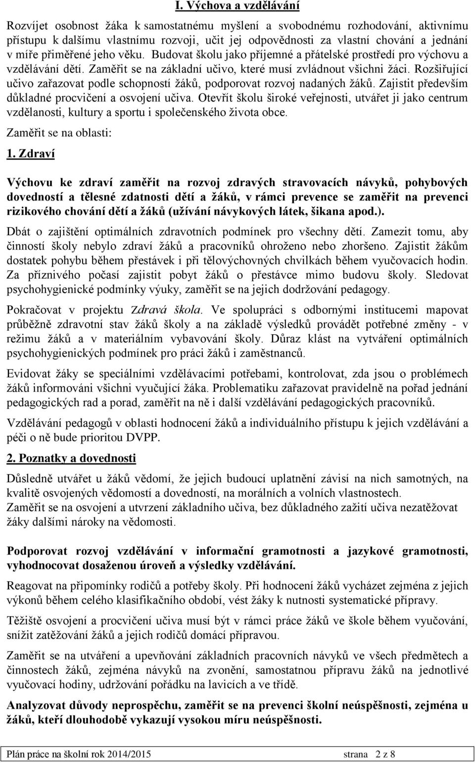 Rozšiřující učivo zařazovat podle schopností žáků, podporovat rozvoj nadaných žáků. Zajistit především důkladné procvičení a osvojení učiva.