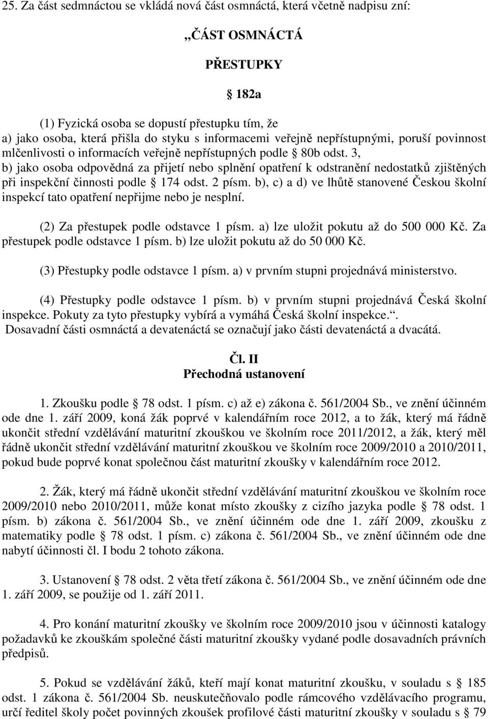 3, b) jako osoba odpovědná za přijetí nebo splnění opatření k odstranění nedostatků zjištěných při inspekční činnosti podle 174 odst. 2 písm.