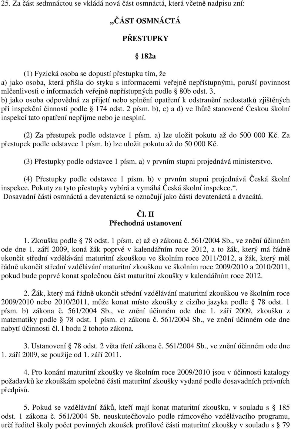 3, b) jako osoba odpovědná za přijetí nebo splnění opatření k odstranění nedostatků zjištěných při inspekční činnosti podle 174 odst. 2 písm.