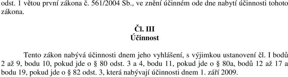 III Účinnost Tento zákon nabývá účinnosti dnem jeho vyhlášení, s výjimkou ustanovení čl.