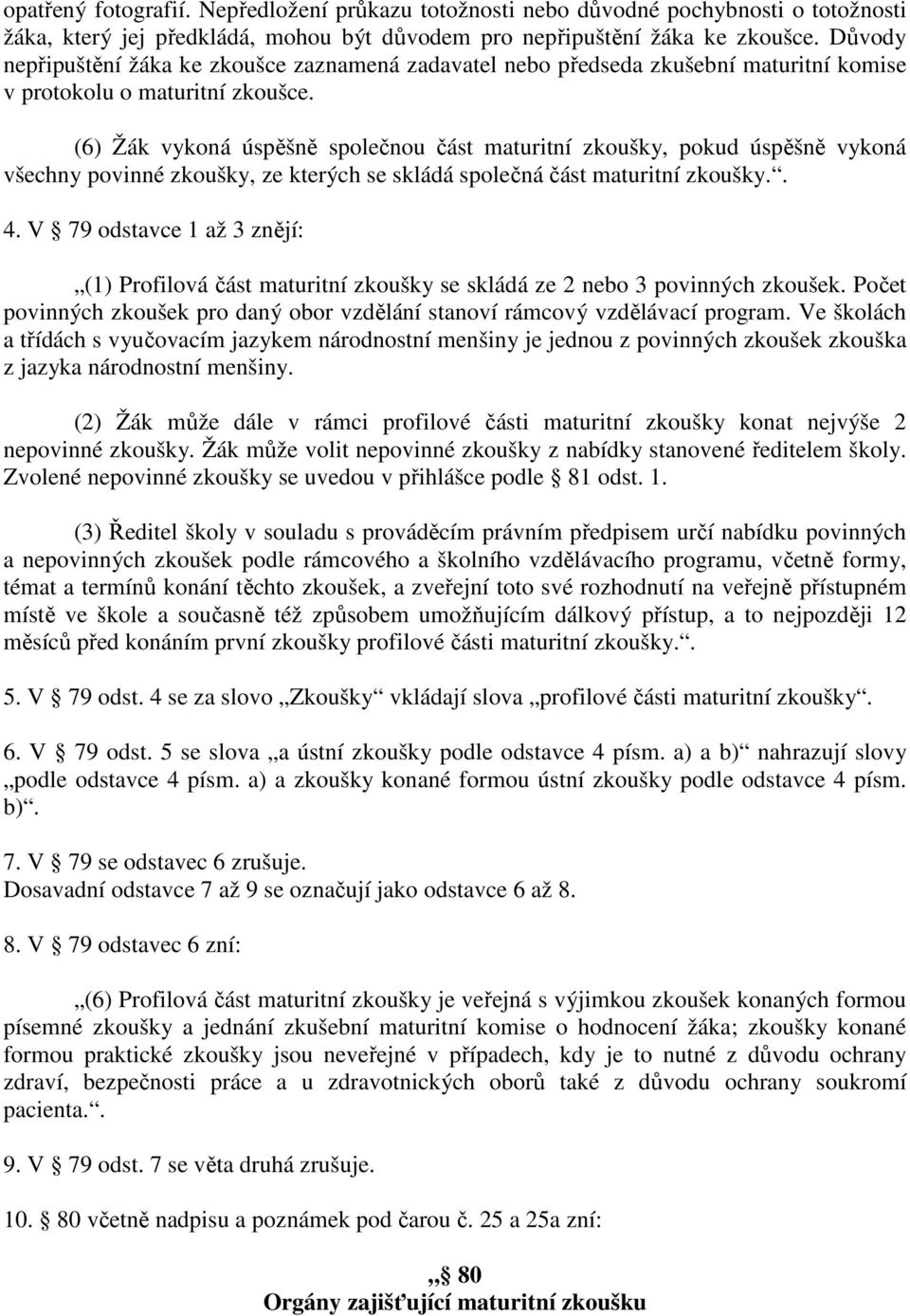 (6) Žák vykoná úspěšně společnou část maturitní zkoušky, pokud úspěšně vykoná všechny povinné zkoušky, ze kterých se skládá společná část maturitní zkoušky.. 4.