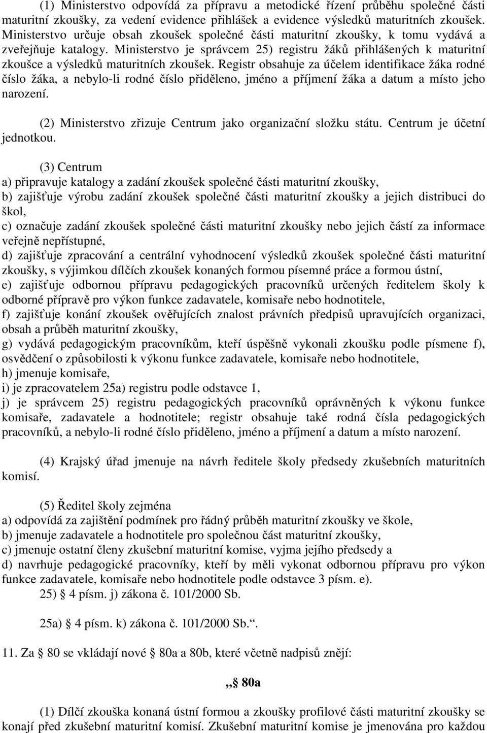 Ministerstvo je správcem 25) registru žáků přihlášených k maturitní zkoušce a výsledků maturitních zkoušek.