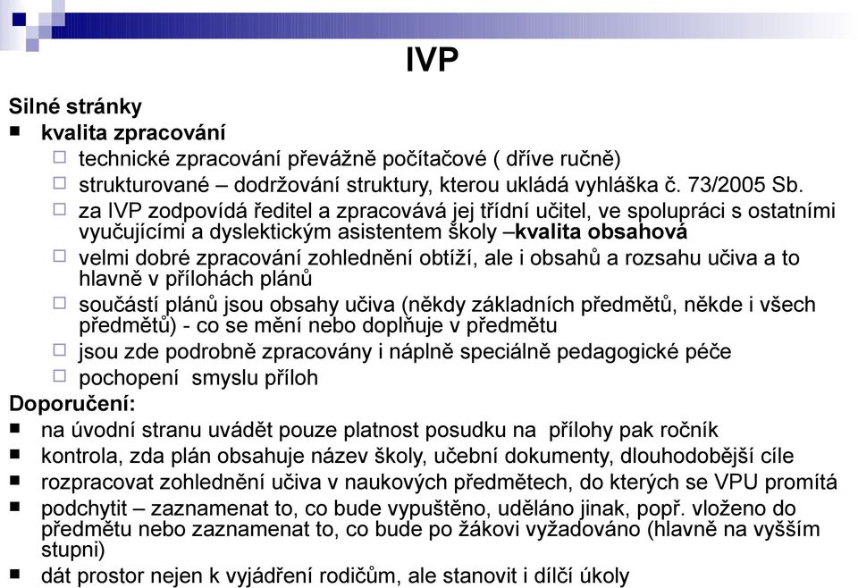 a rozsahu učiva a to hlavně v přílohách plánů součástí plánů jsou obsahy učiva (někdy základních předmětů, někde i všech předmětů) - co se mění nebo doplňuje v předmětu jsou zde podrobně zpracovány i