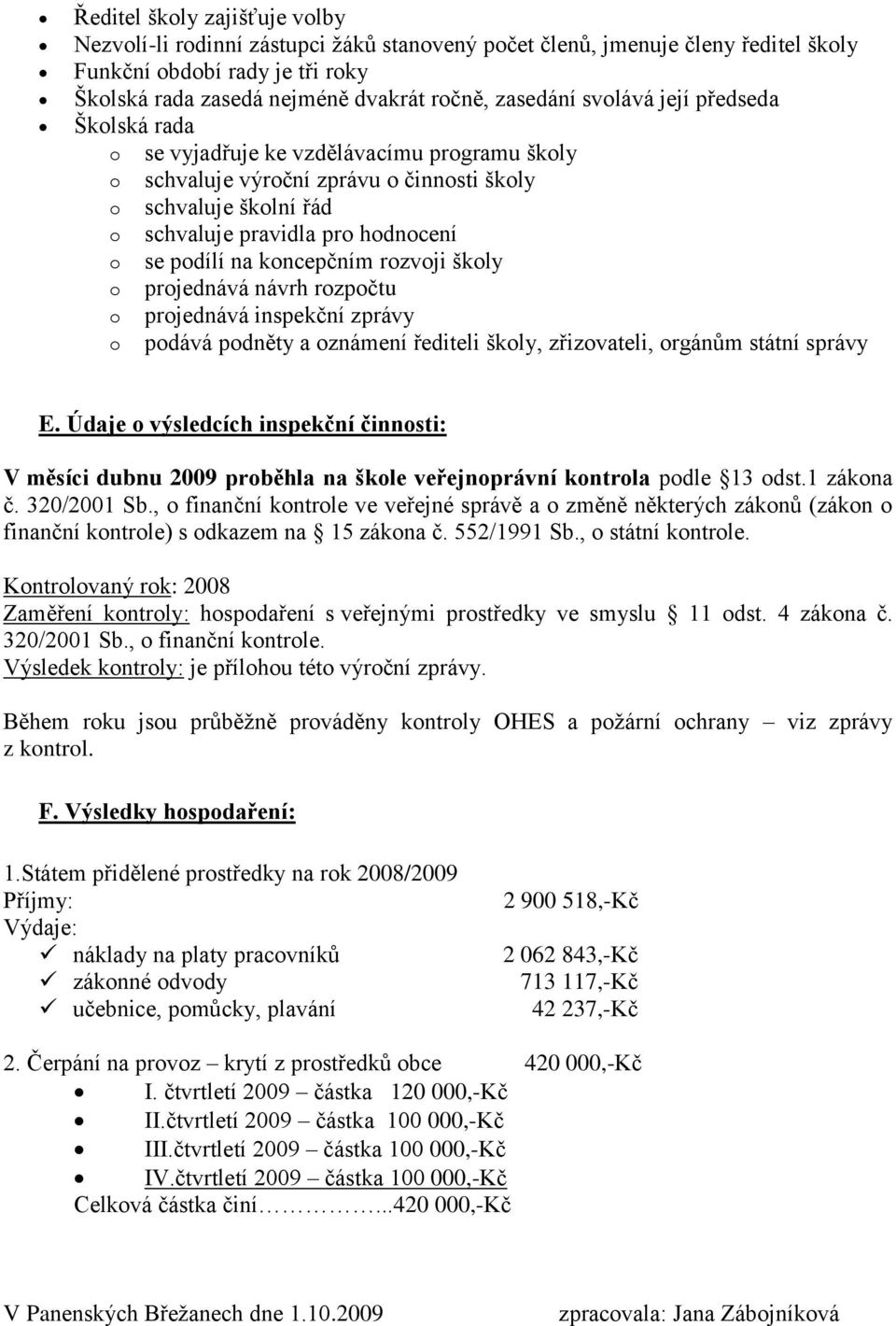 koncepčním rozvoji školy o projednává návrh rozpočtu o projednává inspekční zprávy o podává podněty a oznámení řediteli školy, zřizovateli, orgánům státní správy E.