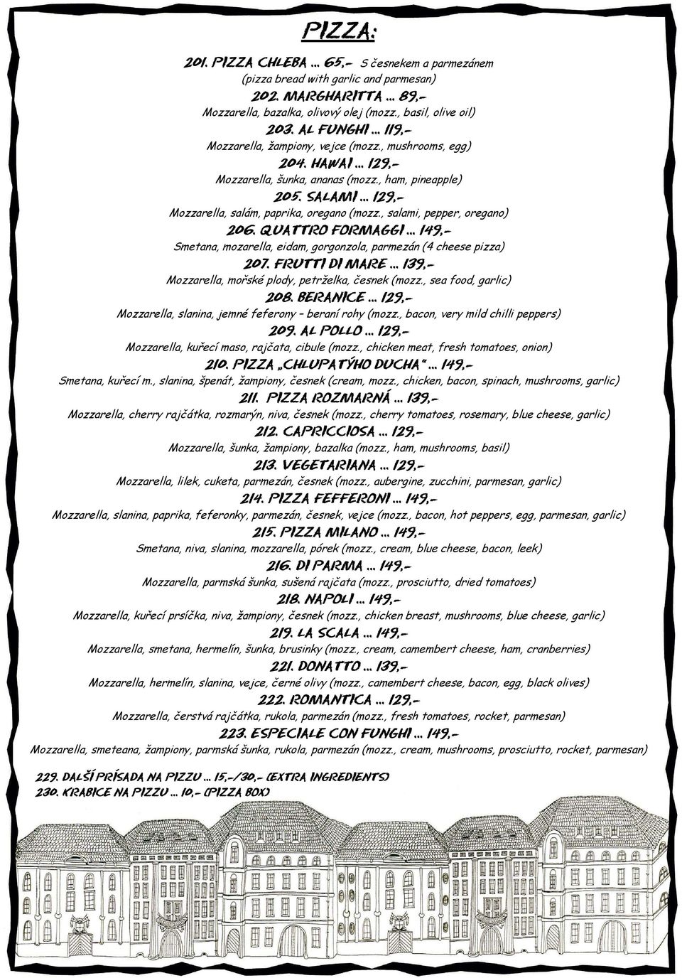 , salami, pepper, oregano) 206. QUATTRO FORMAGGI 14 Smetana, mozarella, eidam, gorgonzola, parmezán (4 cheese pizza) 207. FRUTTI DI MARE 13 Mozzarella, mořské plody, petrželka, česnek (mozz.