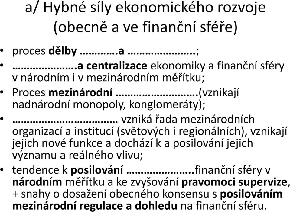 (vznikají nadnárodní monopoly, konglomeráty); vzniká řada mezinárodních organizací a institucí (světových i regionálních), vznikají jejich nové