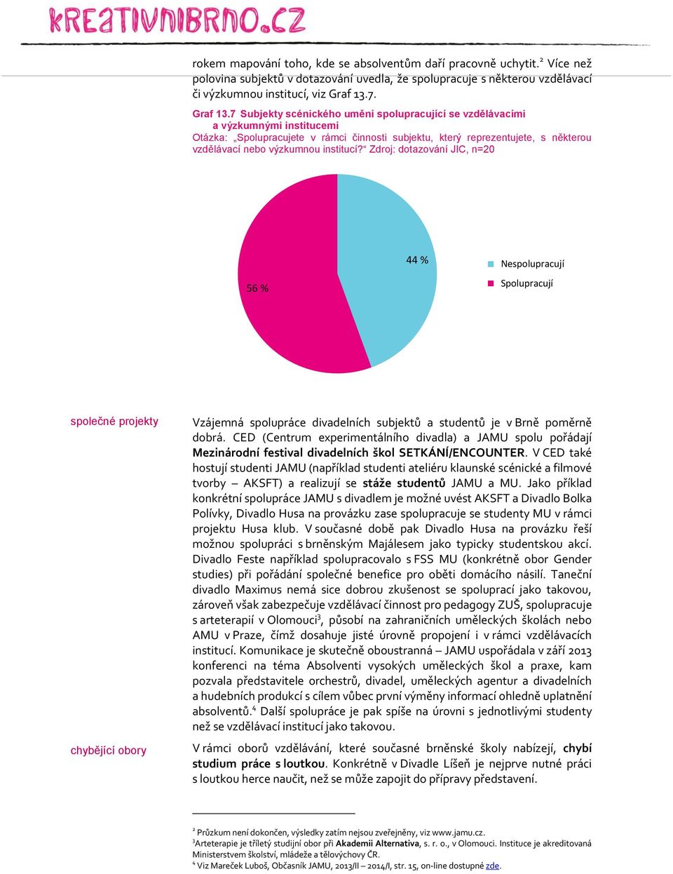 7 Subjekty scénického umění spolupracující se vzdělávacími a výzkumnými institucemi Otázka: Spolupracujete v rámci činnosti subjektu, který reprezentujete, s některou vzdělávací nebo výzkumnou