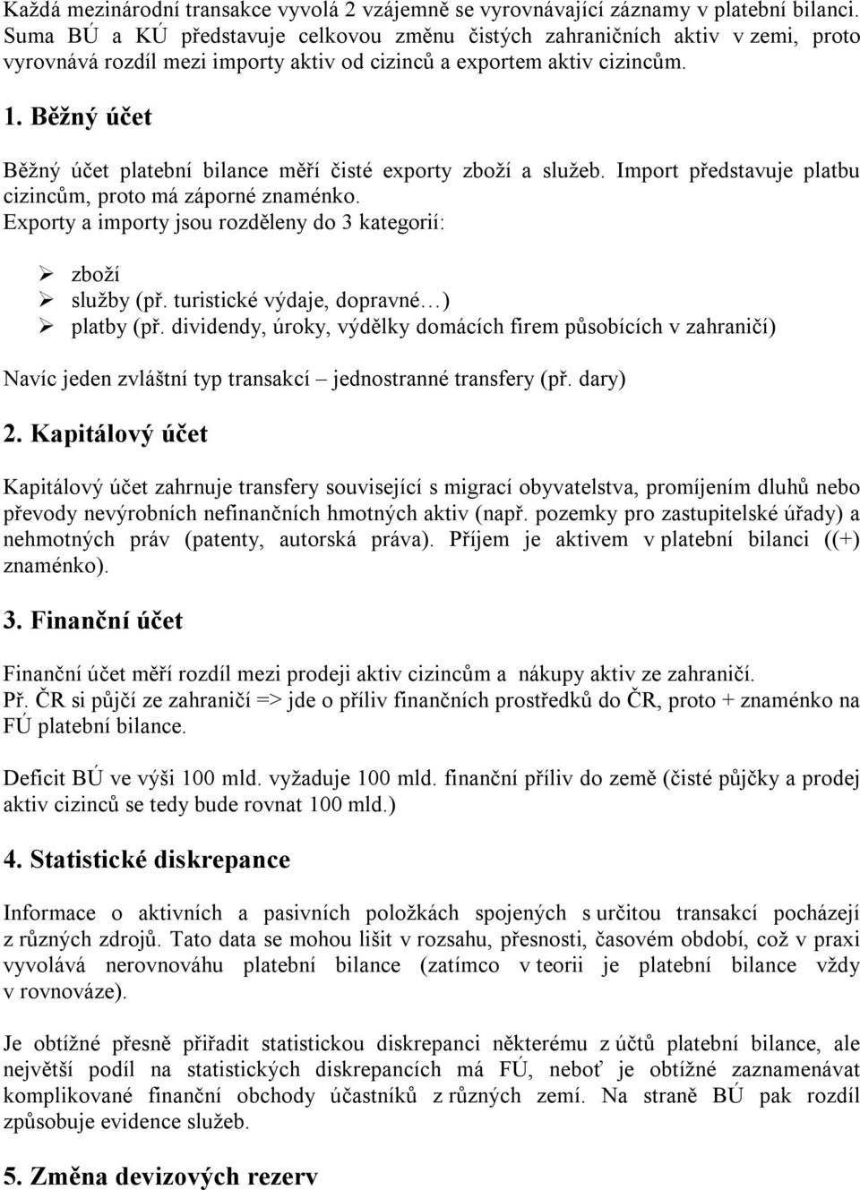 Běžný účet Běžný účet platební bilance měří čisté exporty zboží a služeb. Import představuje platbu cizincům, proto má záporné znaménko.