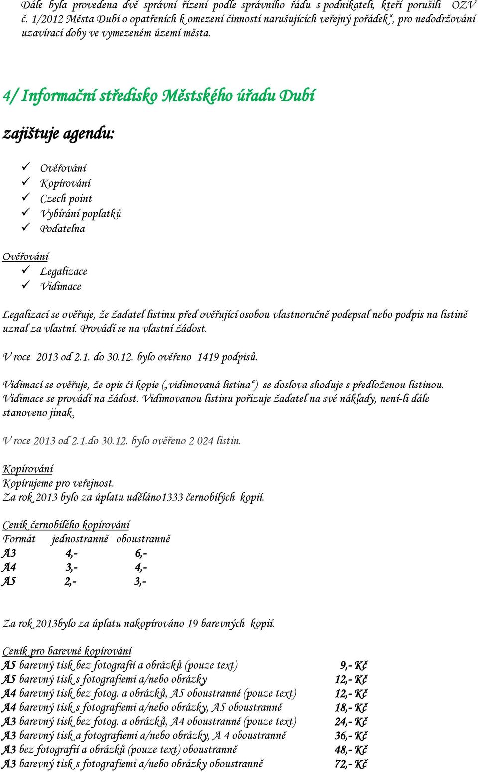 4/ Informační středisko Městského úřadu Dubí zajištuje agendu: Ověřování Kopírování Czech point Vybírání poplatků Podatelna Ověřování Legalizace Vidimace Legalizací se ověřuje, že žadatel listinu