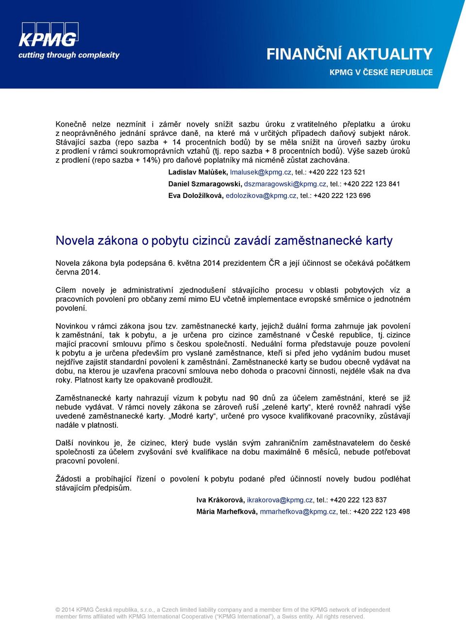 Výše sazeb úroků z prodlení (repo sazba + 14%) pro daňové poplatníky má nicméně zůstat zachována. Ladislav Malůšek, lmalusek@kpmg.cz, tel.: +420 222 123 521 Daniel Szmaragowski, dszmaragowski@kpmg.