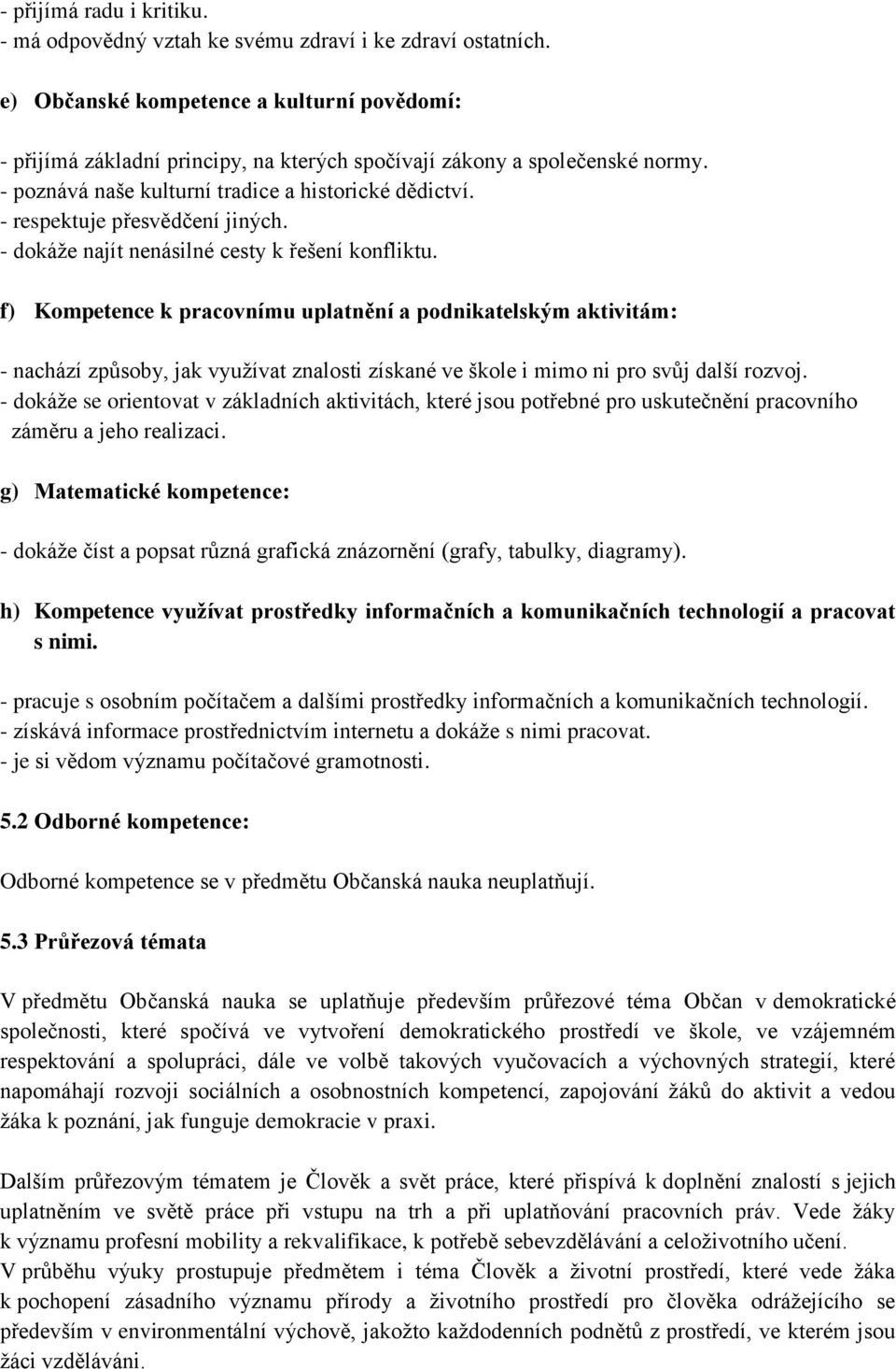 - respektuje přesvědčení jiných. - dokáţe najít nenásilné cesty k řešení konfliktu.