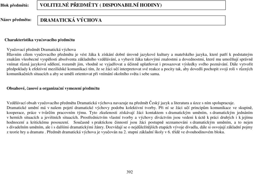 znalostmi a dovednostmi, které mu umožňují správně vnímat různá jazyková sdělení, rozumět jim, vhodně se vyjadřovat a účinně uplatňovat i prosazovat výsledky svého poznávání.