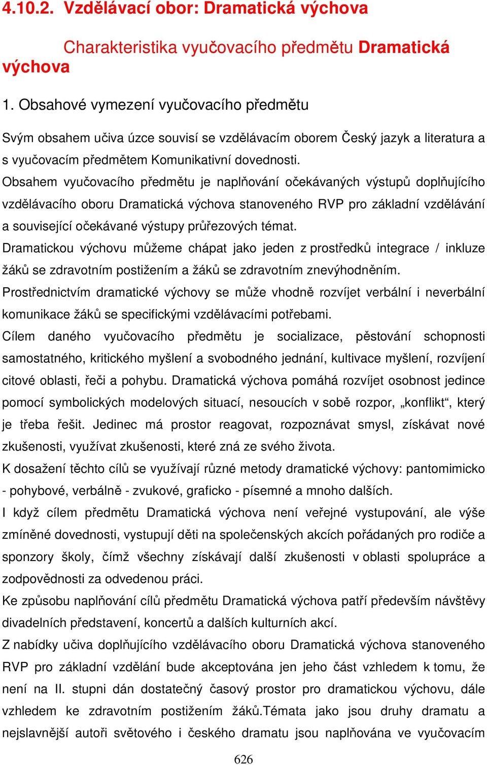 Obsahem vyučovacího předmětu je naplňování očekávaných výstupů doplňujícího vzdělávacího oboru Dramatická výchova stanoveného RVP pro základní vzdělávání a související očekávané výstupy průřezových