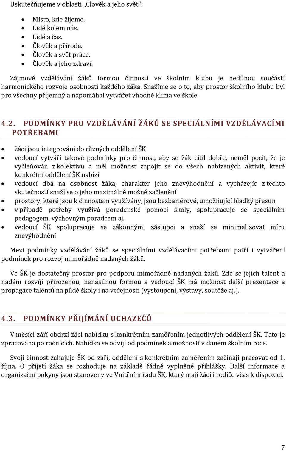 Snažíme se o to, aby prostor školního klubu byl pro všechny příjemný a napomáhal vytvářet vhodné klima ve škole. 4.2.