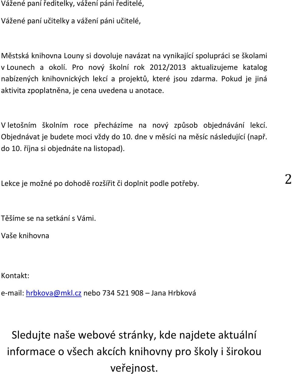 V letošním školním roce přecházíme na nový způsob objednávání lekcí. Objednávat je budete moci vždy do 10. dne v měsíci na měsíc následující (např. do 10. října si objednáte na listopad).