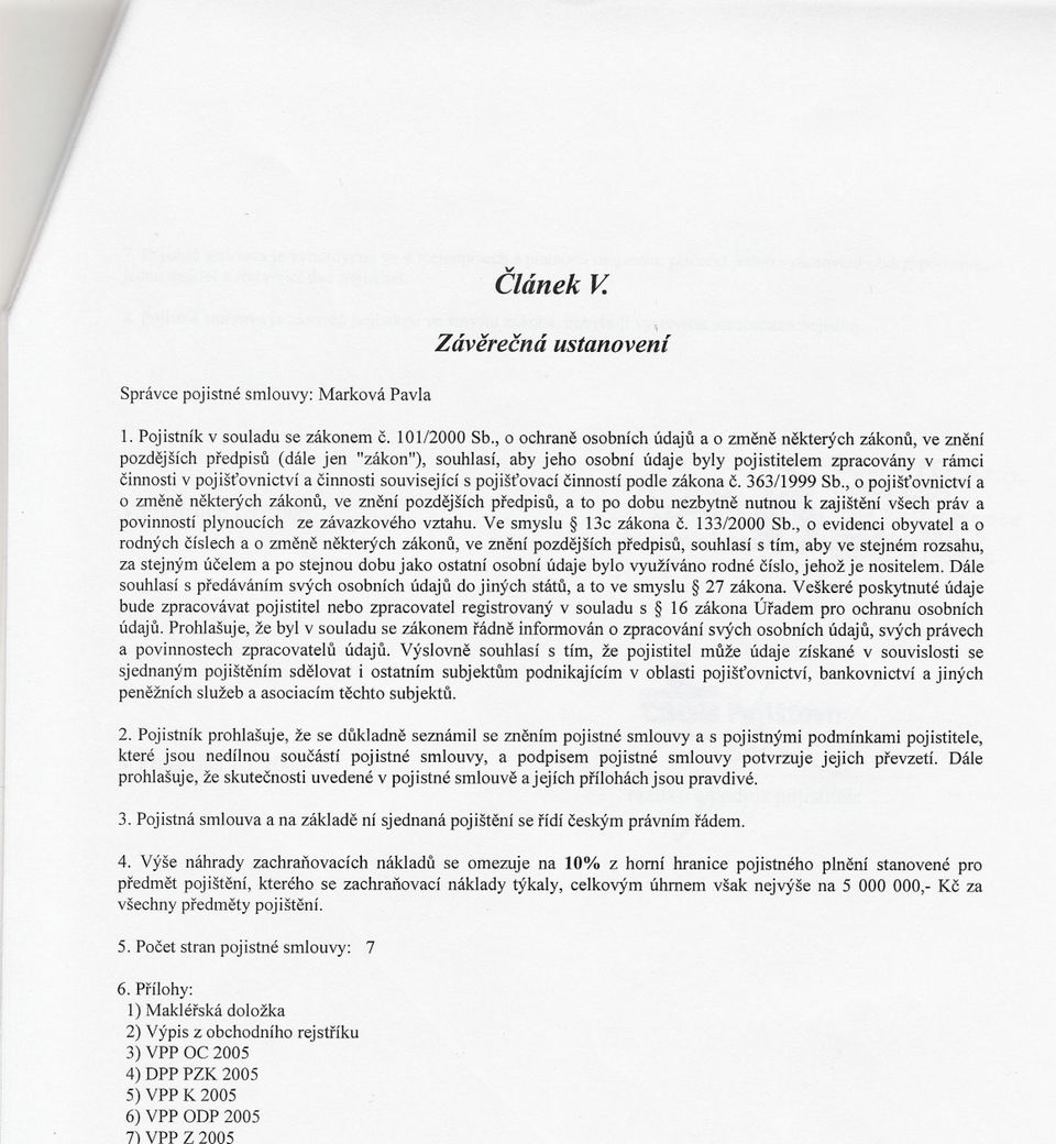 , o ochrane osobních údaju a o zmene nekterých zákonu, ve znení pozdejších predpisu (dále jen "zákon"), souhlasí, aby jeho osobní údaje byly pojistitelem zpracovány v rámci cinnosti v pojištovnictví