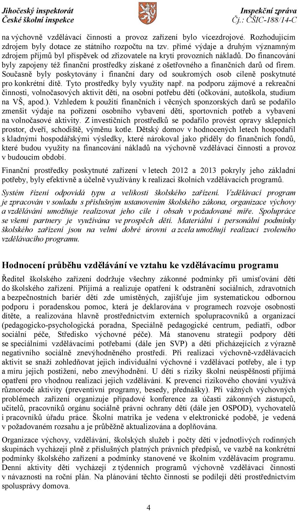 Do financování byly zapojeny též finanční prostředky získané z ošetřovného a finančních darů od firem.