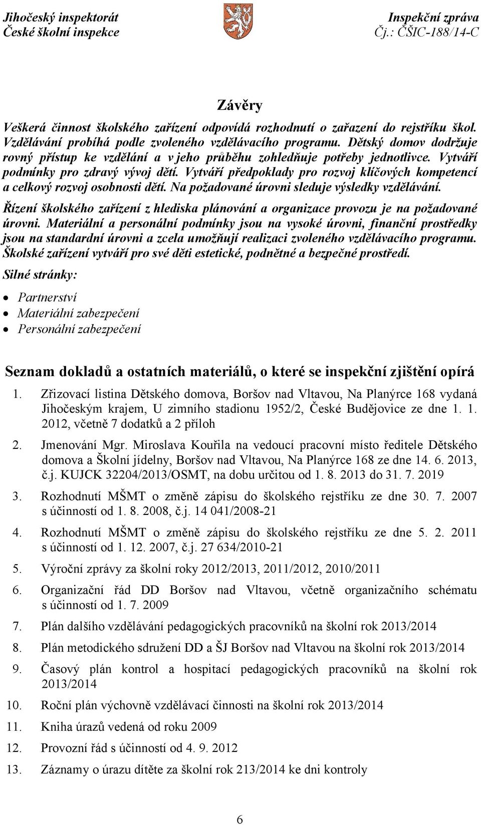 Vytváří předpoklady pro rozvoj klíčových kompetencí a celkový rozvoj osobnosti dětí. Na požadované úrovni sleduje výsledky vzdělávání.